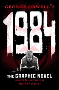 George Orwell's 1984: The Graphic Novel - Matyas Namai; Matyas Namai; Matyas Namai (Paperback) 04-11-2021 