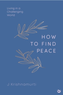 HOW TO FIND PEACE: Living in a Challenging World - Jiddu Krishnamurti (Hardback) 13-08-2024 