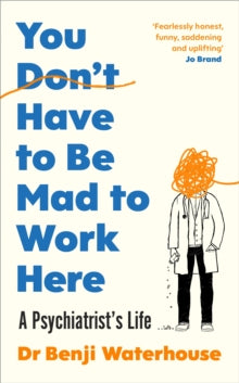 You Don't Have to Be Mad to Work Here: A Psychiatrist's Life - Benji Waterhouse (Hardback) 16-05-2024 