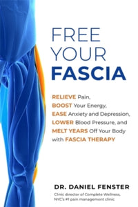 Free Your Fascia: Relieve Pain, Boost Your Energy, Ease Anxiety and Depression, Lower Blood Pressure, and Melt Years Off Your Body with Fascia Therapy - Dr. Daniel Fenster, DC (Paperback) 02-06-2020 