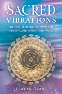 Sacred Vibrations: The Transformative Power of Crystalline Sound and Music - Jeralyn Glass (Paperback) 23-07-2024 