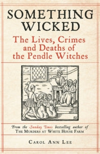 Something Wicked: The Lives, Crimes and Deaths of the Pendle Witches - Carol Ann Lee (Hardback) 10-10-2024 