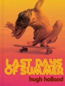 Last Days of Summer: California Skateboarding Archive 1975-1978 - Hugh Holland (Hardback) 24-10-2024 