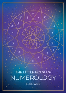 The Little Book of Numerology: A Beginner's Guide to Shaping Your Destiny with the Power of Numbers - Elsie Wild (Paperback) 09-03-2023 