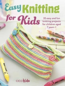 Easy Crafts for Kids  Easy Knitting for Kids: 35 Easy and Fun Knitting Projects for Children Aged 7 Years + - CICO Kidz (Paperback) 11-06-2024 