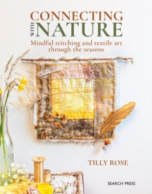 Connecting with Nature: Mindful Stitching and Textile Art Through the Seasons - Tilly Rose (Paperback) 11-10-2024 