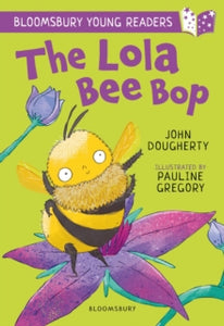 Bloomsbury Young Readers  The Lola Bee Bop: A Bloomsbury Young Reader: Purple Book Band - John Dougherty; Pauline Gregory (Paperback) 04-08-2022 