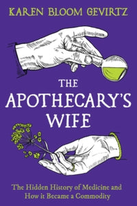 The Apothecary's Wife: The Hidden History of Medicine and How It Became a Commodity - Karen Bloom Gevirtz (Hardback) 07-11-2024 