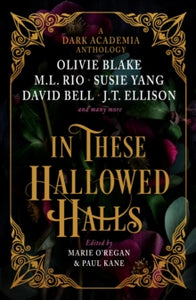 In These Hallowed Halls: A Dark Academia anthology - Paul Kane; Marie O'Regan; M. L. Rio; Olivie Blake; J. T. Ellison (Paperback) 10-09-2024 