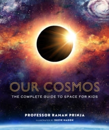 Our Cosmos: The Complete Guide to Space for Kids - Professor Raman Prinja; Suzie Mason (Hardback) 08-10-2024 