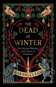 The Dead of Winter: The Demons, Witches and Ghosts of Christmas - Sarah Clegg (Hardback) 10-10-2024 