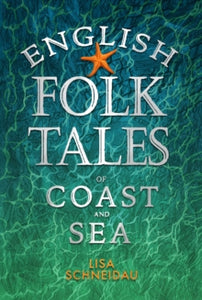 Folk Tales  English Folk Tales of Coast and Sea - Lisa Schneidau (Hardback) 17-10-2024 