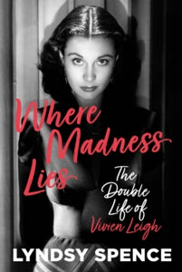 Where Madness Lies: The Double Life of Vivien Leigh - Lyndsy Spence (Hardback) 05-09-2024 