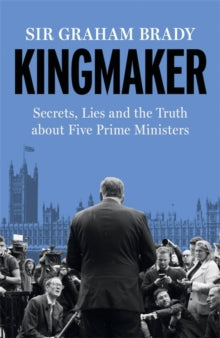 Kingmaker: Secrets, Lies, and the Truth about Five Prime Ministers - Sir Graham Brady (Hardback) 26-09-2024 