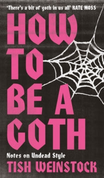 How to Be a Goth: Notes on Undead Style - Tish Weinstock (Hardback) 10-10-2024 