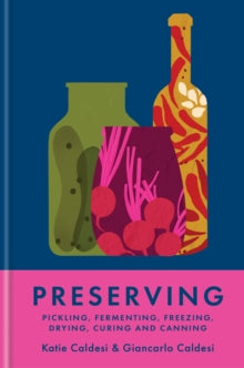 Preserving: Pickling, fermenting, freezing, drying, curing and canning - Katie Caldesi; Giancarlo Caldesi; Katie Caldesi (Hardback) 07-11-2024 