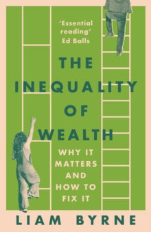 The Inequality of Wealth: Why it Matters and How to Fix it - Liam Byrne (Paperback) 09-10-2024 