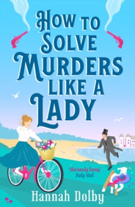 How to Solve Murders Like a Lady: The new laugh-out-loud British historical detective novel - Hannah Dolby (Paperback) 06-06-2024 