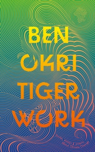 Tiger Work - Ben Okri (Paperback) 04-07-2024 