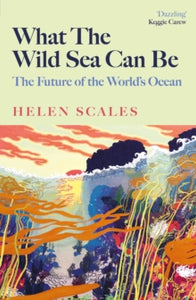 What the Wild Sea Can Be: The Future of the World's Ocean - Helen Scales (Hardback) 06-06-2024 