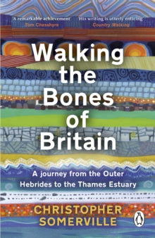 Walking the Bones of Britain: A 3 Billion Year Journey from the Outer Hebrides to the Thames Estuary - Christopher Somerville (Paperback) 13-06-2024 