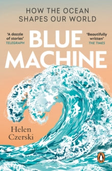 Blue Machine: How the Ocean Shapes Our World - Helen Czerski (Paperback) 02-05-2024 