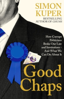 Good Chaps: How Corrupt Politicians Broke Our Law and Institutions - And What We Can Do About It - Simon Kuper (Paperback) 13-06-2024 