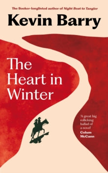 The Heart in Winter - Kevin Barry (Hardback) 06-06-2024 Short-listed for Irish Book Awards Eason Novel of the Year 2024 (UK) and Irish Book Awards The Last Word Listeners' Choice Award 2024 (UK).