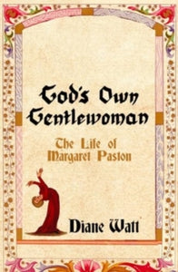 God's Own Gentlewoman: The Life of Margaret Paston - Diane Watt (Hardback) 15-08-2024 