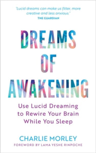 Dreams of Awakening (Revised Edition): Use Lucid Dreaming to Rewire Your Brain While You Sleep - Charlie Morley (Paperback) 27-08-2024 