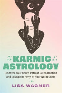 Karmic Astrology: Discover Your Soul's Path of Reincarnation and Reveal the 'Why' of Your Natal Chart - Lisa Wagner (Paperback) 05-11-2024 