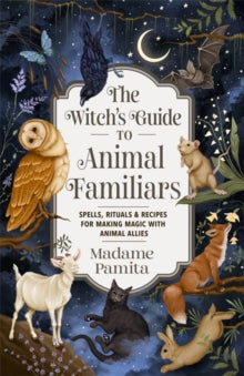 The Witch's Guide to Animal Familiars: Spells, Rituals & Recipes for Making Magic with Animal Allies - Madame Pamita (Paperback) 28-01-2025 