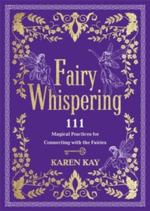 Fairy Whispering: 111 Magical Practices for Connecting with the Fairies - Karen Kay (Paperback) 05-11-2024 