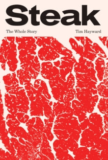 Steak: The Whole Story - Tim Hayward (Hardback) 30-05-2024 