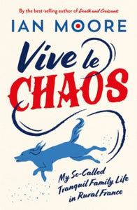 Vive le Chaos: My So-Called Tranquil Family Life in Rural France - Ian Moore (Paperback) 11-07-2024 