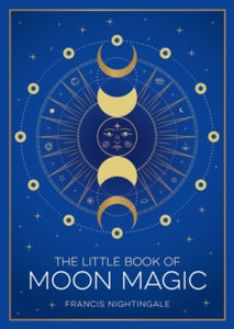 The Little Book of Moon Magic: An Introduction to Lunar Lore, Rituals and Spells - Francis Nightingale (Paperback) 09-01-2025 