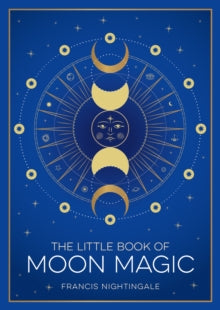 The Little Book of Moon Magic: An Introduction to Lunar Lore, Rituals and Spells - Francis Nightingale (Paperback) 09-01-2025 