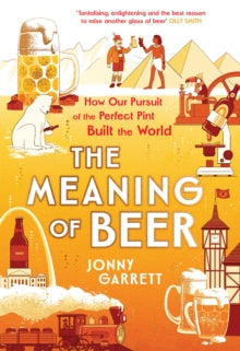 The Meaning of Beer: The Surprising Story of how Beer Made Us - Jonny Garrett (Hardback) 07-11-2024 