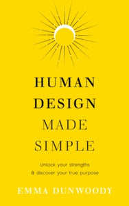 Human Design Made Simple: Unlock your strengths & discover your true purpose - Emma Dunwoody (Paperback) 22-08-2024 