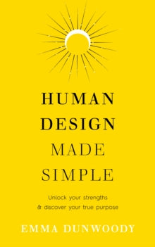 Human Design Made Simple: Unlock your strengths & discover your true purpose - Emma Dunwoody (Paperback) 22-08-2024 