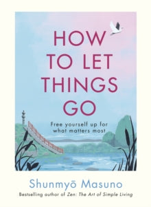 How to Let Things Go: Free yourself up for what matters most - Shunmyo Masuno (Hardback) 12-11-2024 