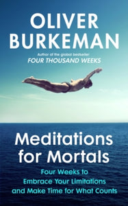 Meditations for Mortals: Four weeks to embrace your limitations and make time for what counts - Oliver Burkeman (Hardback) 12-09-2024 