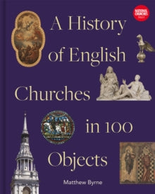 History of English Churches in 100 Objects - Matthew Byrne (Hardback) 10-10-2024 