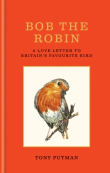 Bob the Robin: A love letter to Britain's favourite bird - Tony Putman (Hardback) 31-10-2024 