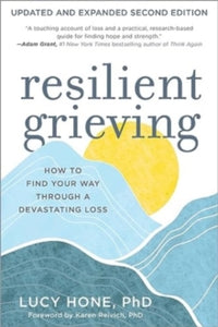 Resilient Grieving: How to Find Your Way Through a Devastating Loss - Updated and Expanded Second Edition - Lucy Hone (Paperback) 15-07-2024 