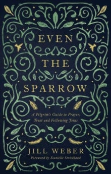 Even the Sparrow: A Pilgrim's Guide to Prayer, Trust and Following Jesus - Jill Weber (Paperback) 24-10-2019 