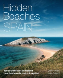 Hidden Beaches  Hidden Beaches Spain: 450 secret coast and island beaches to walk, swim & explore - Lola Culsan; John Weller (Paperback) 01-03-2021 