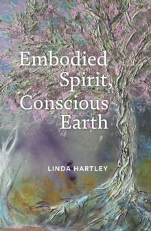 Embodied Spirit, Conscious Earth: From Embryology to Embodied Relational Spiritual Practice - Linda Hartley (Paperback) 01-09-2024 