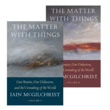 The Matter With Things: Our Brains, Our Delusions, and the Unmaking of the World: 2023 - Iain McGilchrist (Paperback) 01-03-2023 