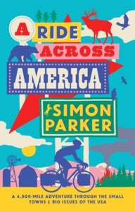 A Ride Across America: A 4,000-Mile Adventure Through the Small Towns and Big Issues of the USA - Simon Parker (Hardback) 18-07-2024 